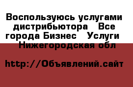 Воспользуюсь услугами дистрибьютора - Все города Бизнес » Услуги   . Нижегородская обл.